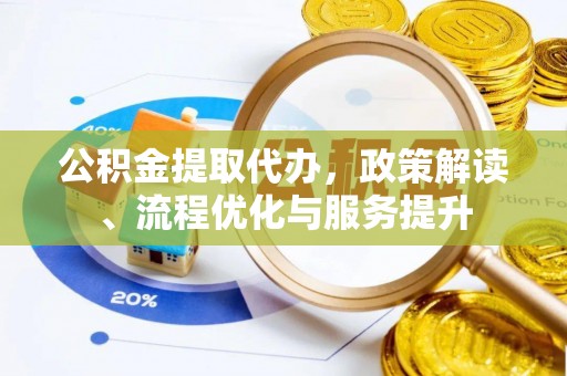 巩义公积金提取代办，政策解读、流程优化与服务提升
