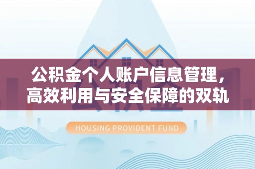 巩义公积金个人账户信息管理，高效利用与安全保障的双轨并行