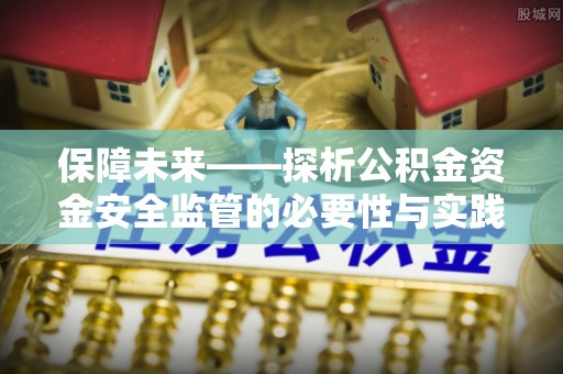 巩义保障未来——探析公积金资金安全监管的必要性与实践路径