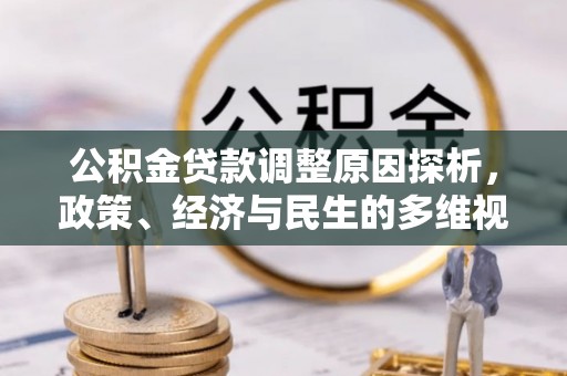 巩义公积金贷款调整原因探析，政策、经济与民生的多维视角