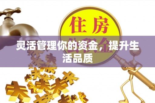 巩义灵活管理你的资金，提升生活品质