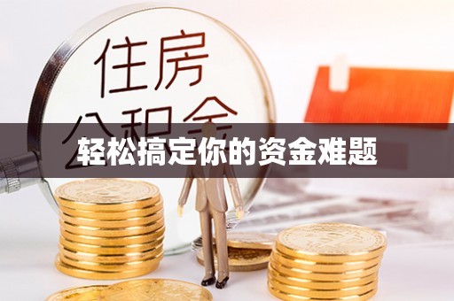 巩义轻松搞定你的资金难题