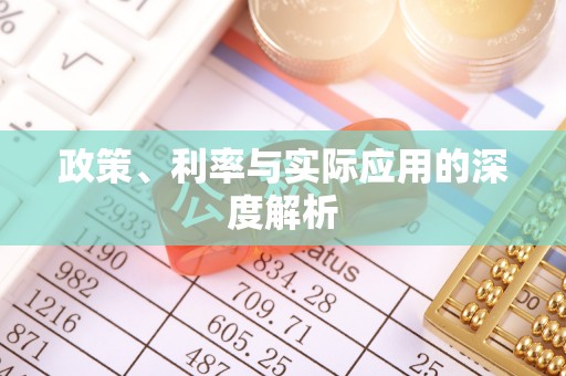 巩义政策、利率与实际应用的深度解析