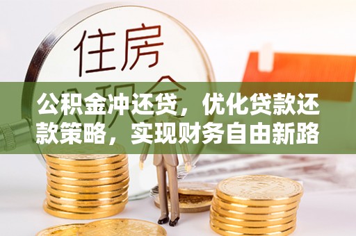 巩义公积金冲还贷，优化贷款还款策略，实现财务自由新路径
