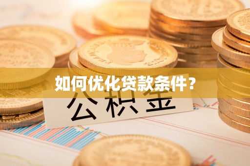 巩义如何优化贷款条件？