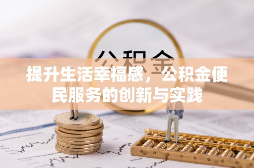 巩义提升生活幸福感，公积金便民服务的创新与实践