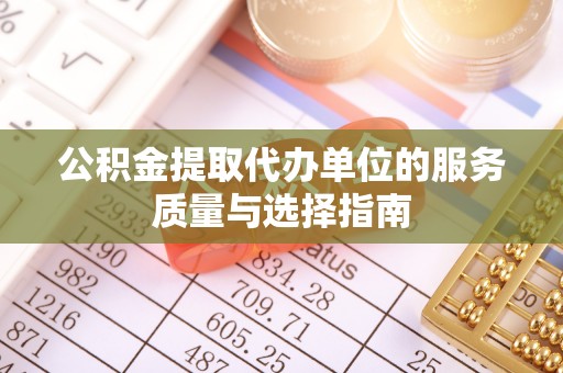 巩义公积金提取代办单位的服务质量与选择指南