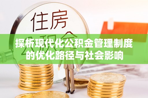 巩义探析现代化公积金管理制度的优化路径与社会影响