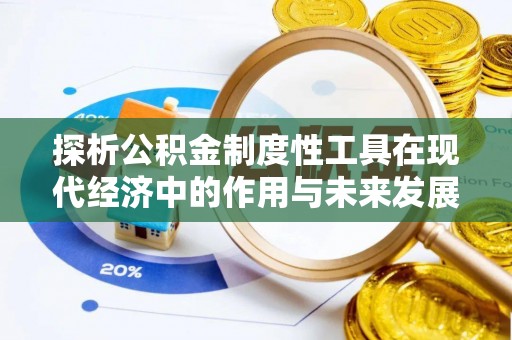 巩义探析公积金制度性工具在现代经济中的作用与未来发展趋势