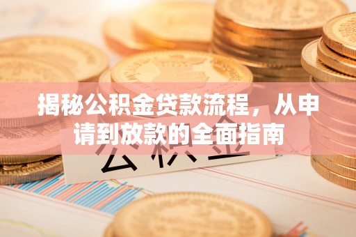 巩义揭秘公积金贷款流程，从申请到放款的全面指南