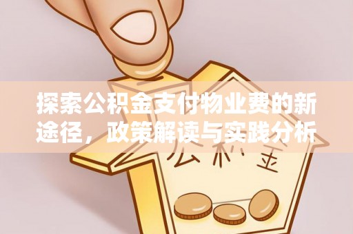 巩义探索公积金支付物业费的新途径，政策解读与实践分析