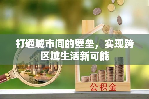 巩义打通城市间的壁垒，实现跨区域生活新可能