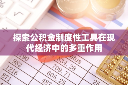 巩义探索公积金制度性工具在现代经济中的多重作用