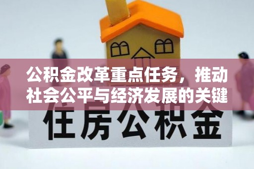 巩义公积金改革重点任务，推动社会公平与经济发展的关键一步