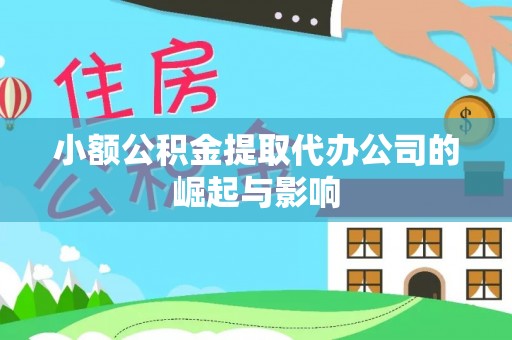 巩义小额公积金提取代办公司的崛起与影响
